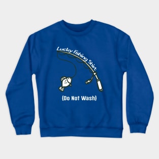 Lucky Fishing Shirt - Do No Wash Crewneck Sweatshirt